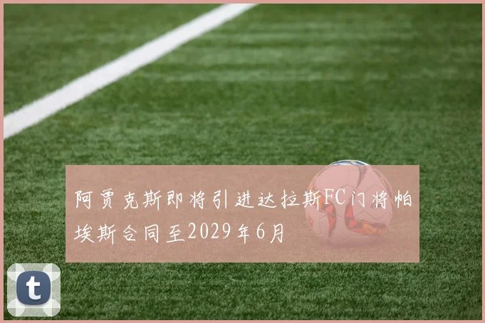 阿贾克斯即将引进达拉斯FC门将帕埃斯合同至2029年6月