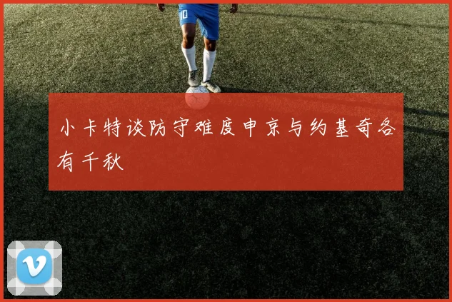 小卡特谈防守难度申京与约基奇各有千秋